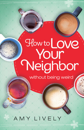 How To Love Your Neighbor Without Being Weird Amy Lively