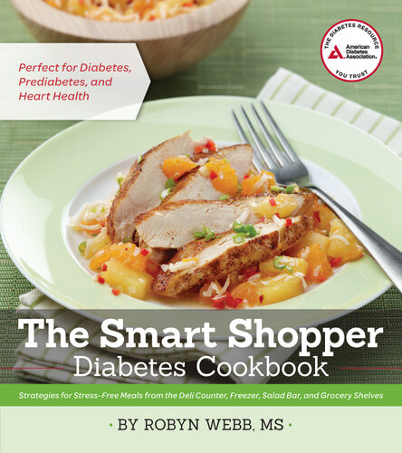 The Smart Shopper Diabetes Cookbook Strategies For Stressfree Meals From The Deli Counter Freezer Salad Bar And Grocery Shelves Robyn Webb