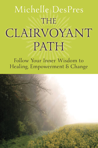 The Clairvoyant Path Follow Your Inner Wisdom To Healing Empowerment Change Michelle Despres