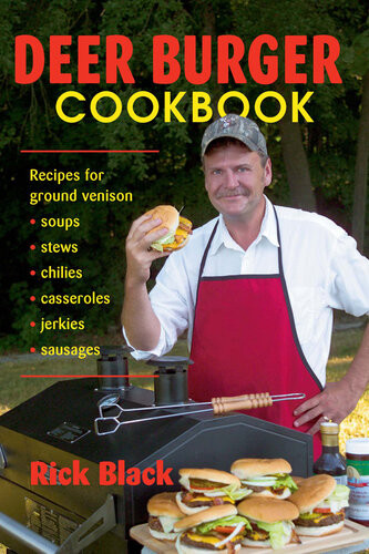 Deer Burger Cookbook Recipes For Ground Venison Soups Stews Chilies Casseroles Jerkies Sausages Rick Black