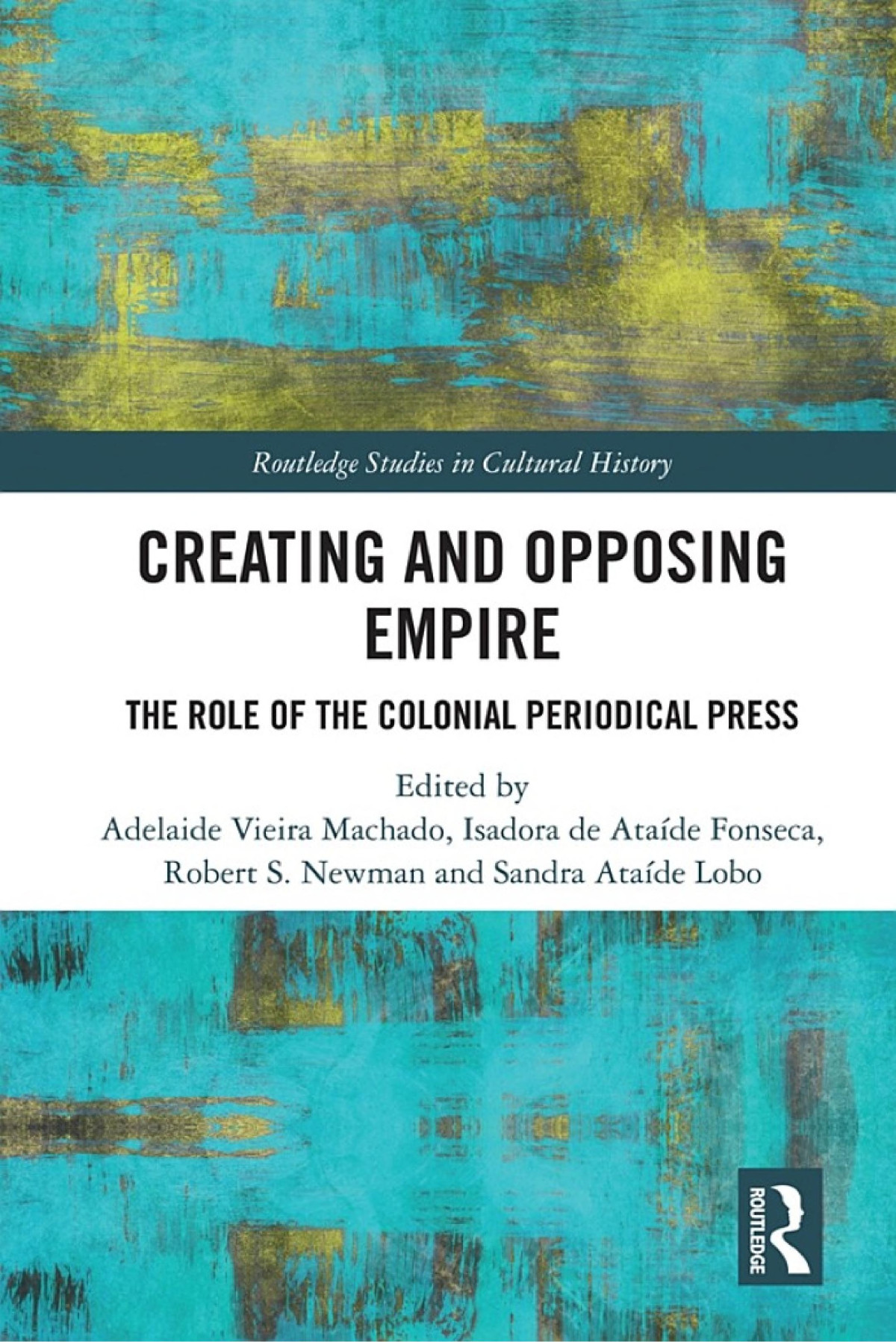 Creating And Opposing Empire The Role Of The Colonial Periodical Press Adelaide Vieira Machado