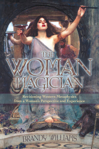 The Woman Magician Revisioning Western Metaphysics From A Womans Perspective And Experience Brandy Williams