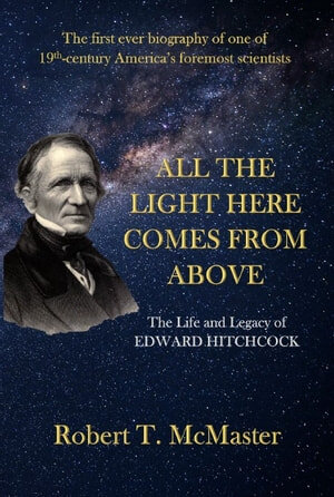 All The Light Here Comes From Above The Life And Legacy Of Edward Hitchcock Robert T Mcmaster