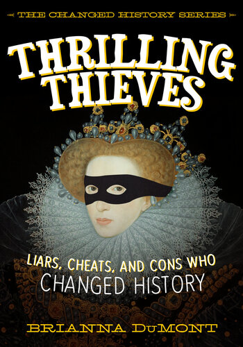 Thrilling Thieves Thrilling Thieves Liars Cheats And Cons Who Changed History Brianna Dumont
