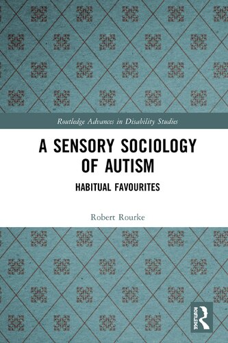 A Sensory Sociology Of Autism Habitual Favourites 1st Edition Robert Rourke