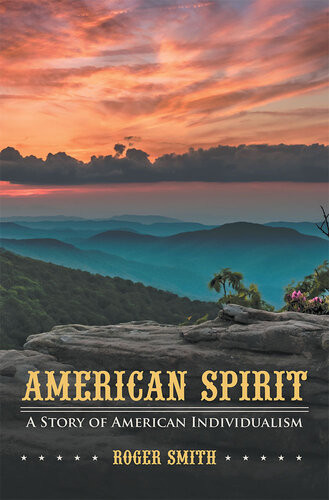 American Spirit A Story Of American Individualism Roger Smith
