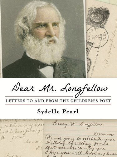 Dear Mr Longfellow Letters To And From The Childrens Poet Sydelle Pearl