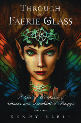 Through The Faerie Glass A Look At The Realm Of Unseen And Enchanted Beings Kenny Klein