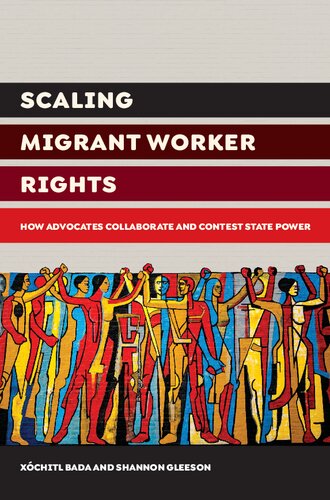 Scaling Migrant Worker Rights How Advocates Collaborate And Contest State Power Xochitl Bada