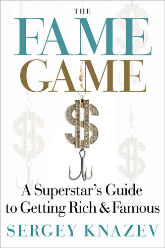 The Fame Game A Superstars Guide To Getting Rich Famous Sergey Knazev