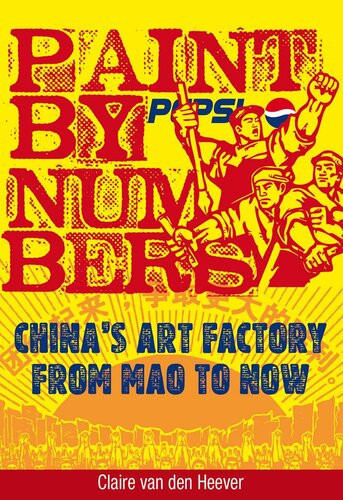 Paint By Numbers Chinas Art Factory From Mao To Now Claire Van Den Heever