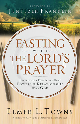Fasting With The Lords Prayer Experience A Deeper And More Powerful Relationship With God Elmer L Towns