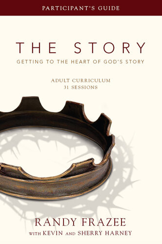 The Story Adult Curriculum Participants Guide Getting To The Heart Of Gods Story Randy Frazee Kevin Sherry Harney