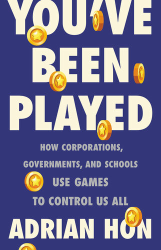 Youve Been Played How Corporations Governments And Schools Use Games To Control Us All Adrian Hon