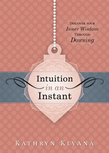 Intuition In An Instant Discover Your Inner Wisdom Through Dowsing Kathryn Klvana