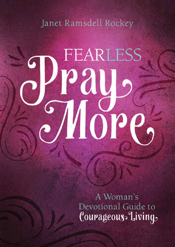 Fear Less Pray More A Womans Devotional Guide To Courageous Living Janet Ramsdell Rockey
