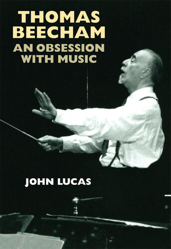Thomas Beecham An Obsession With Music John Lucas