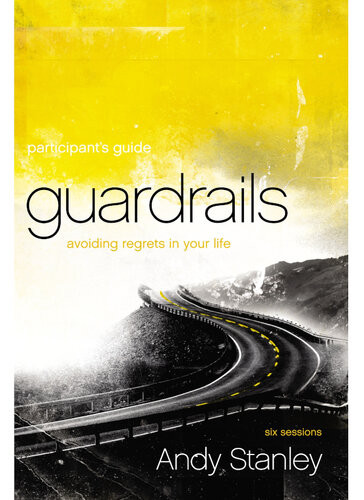 Guardrails Participants Guide Avoiding Regrets In Your Life Andy Stanley
