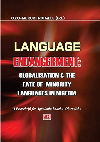 Language Endangerment Globalisation The Fate Of Minority Languages In Nigeria A Festschrift For Appolonia Uzoaku Okwudishu Ozomekuri Ndimele