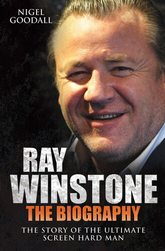 Ray Winstone The Biography The Story Of The Ultimate Screen Hard Man Nigel Goodall