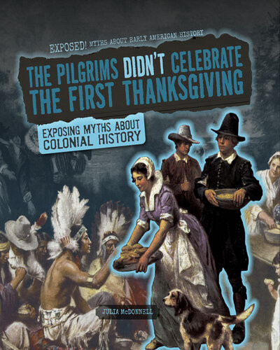 The Pilgrims Didnt Celebrate The First Thanksgiving Exposing Myths About Colonial History Julia Mcdonnell