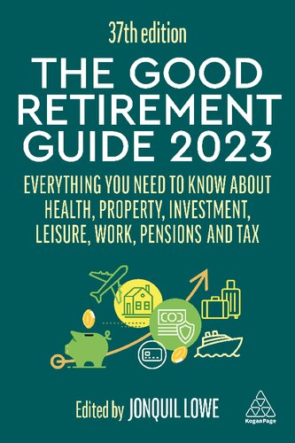 The Good Retirement Guide 2023 Everything You Need To Know About Health Property Investment Leisure Work Pensions And Tax 37th Edition Jonquil Lowe Editor