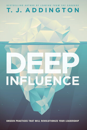 Deep Influence Unseen Practices That Will Revolutionize Your Leadership T J Addington