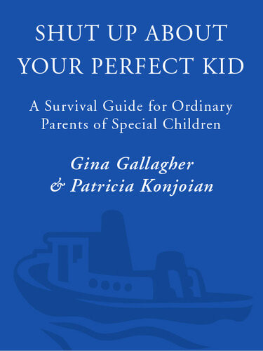 Shut Up About Your Perfect Kid A Survival Guide For Ordinary Parents Of Special Children Gina Gallagher Patricia Konjoian