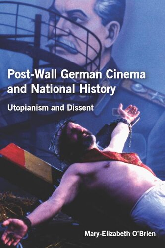 Postwall German Cinema And National History Utopianism And Dissent Maryelizabeth Obrien