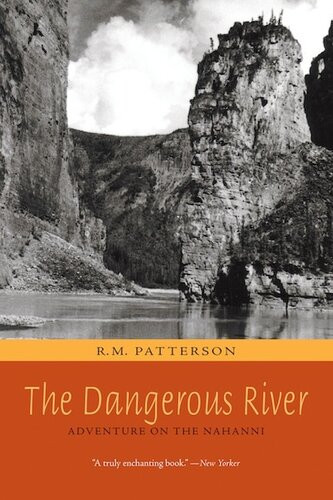 The Dangerous River Adventure On The Nahanni R M Patterson