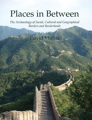 Places In Between The Archaeology Of Social Cultural And Geographical Borders And Borderlands David Mullin