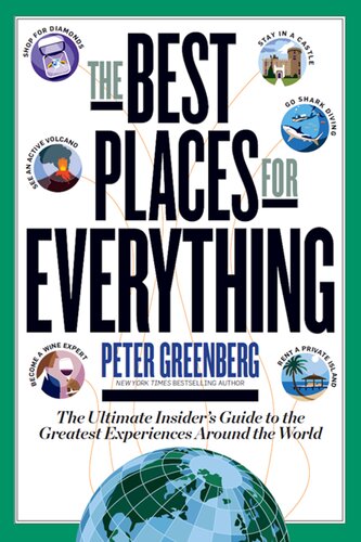 The Best Places For Everything The Ultimate Insiders Guide To The Greatest Experiences Around The World Peter Greenberg