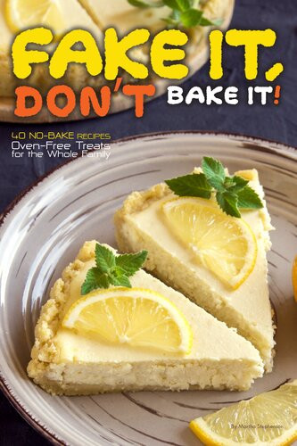 Fake It Dont Bake It 40 Nobake Recipes Ovenfree Treats For The Whole Family Martha Stephenson