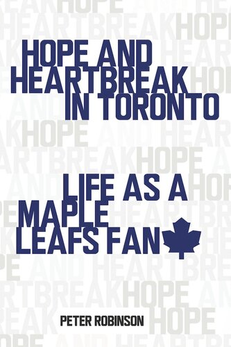 Hope And Heartbreak In Toronto Life As A Maple Leafs Fan Peter Robinson
