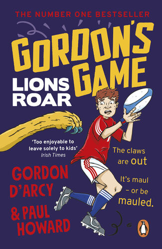 Gordons Game Lions Roar Third In The Hilarious Rugby Adventure Series For 9to12yearolds Who Love Sport Paul Howard Gordon Darcy