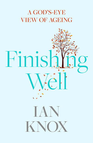 Finishing Well A Godseye View Of Ageing Ian Knox