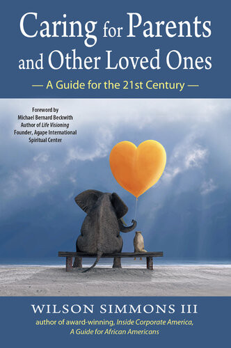 Caring For Parents And Other Loved Ones A Guide For The 21st Century Wilson Simmons Iii Michael Bernard Beckwith