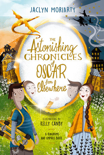 The Astonishing Chronicles Of Oscar From Elsewhere Jaclyn Moriarty Kelly Canby