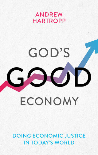 Gods Good Economy Doing Economic Justice In Todays World Andrew Hartropp
