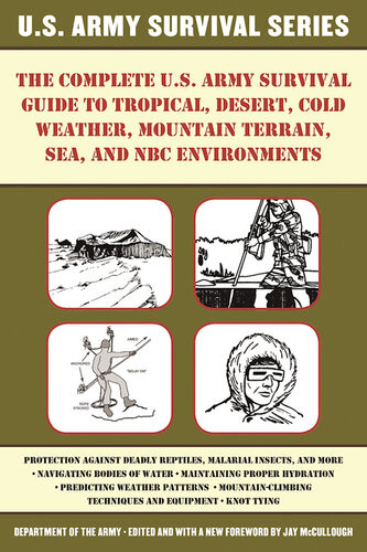 The Complete Us Army Survival Guide To Tropical Desert Cold Weather Mountain Terrain Sea And Nbc Environments United States Army Jay Mccullough Department Of The Army