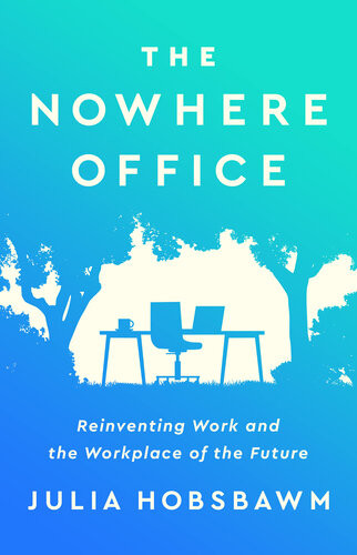 The Nowhere Office Reinventing Work And The Workplace Of The Future Julia Hobsbawm