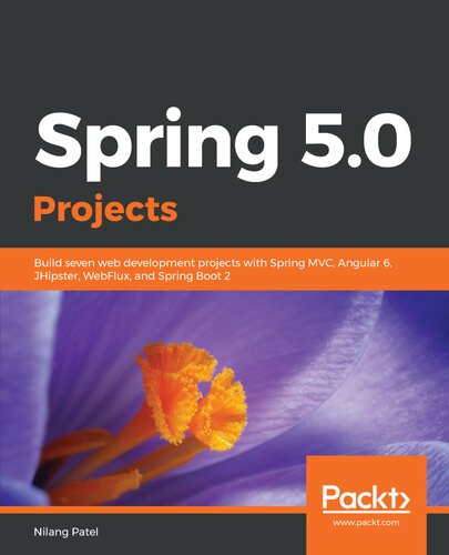 Spring 50 Projects Build Seven Web Development Projects With Spring Mvc Angular 6 Jhipster Webflux And Spring Boot 2 Nilang Patel