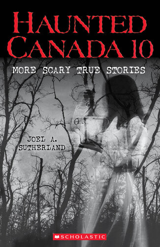 Haunted Canada 10 Haunted Canada 10 Joel A Sutherland