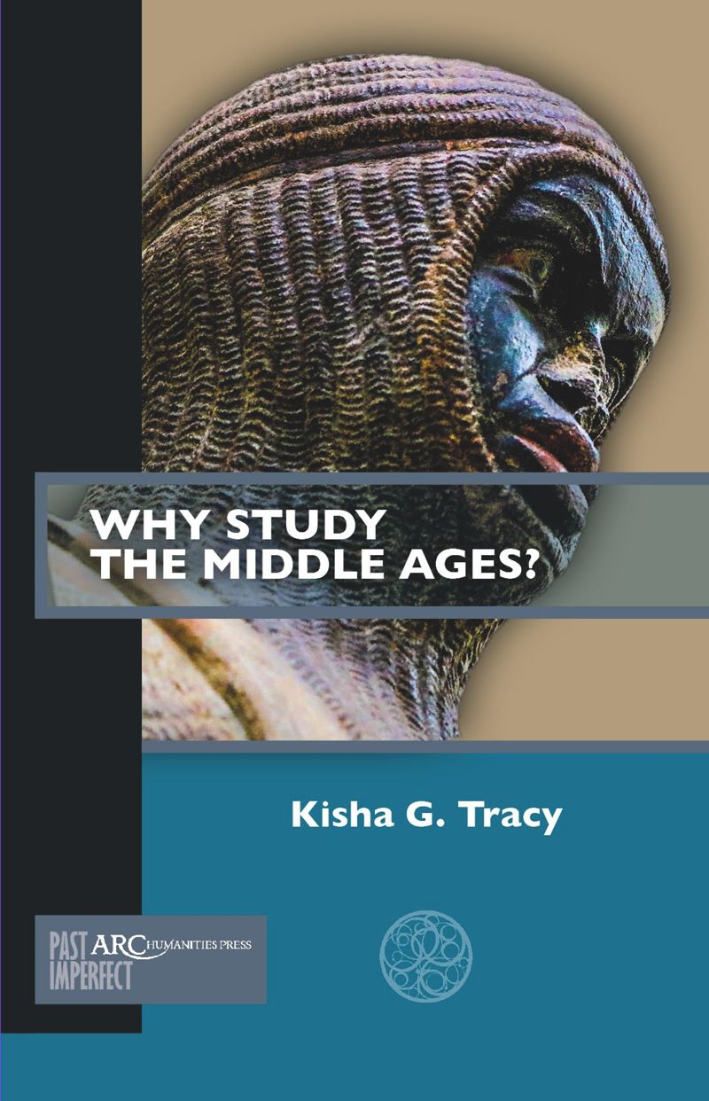 Why Study The Middle Ages Kisha G Tracy