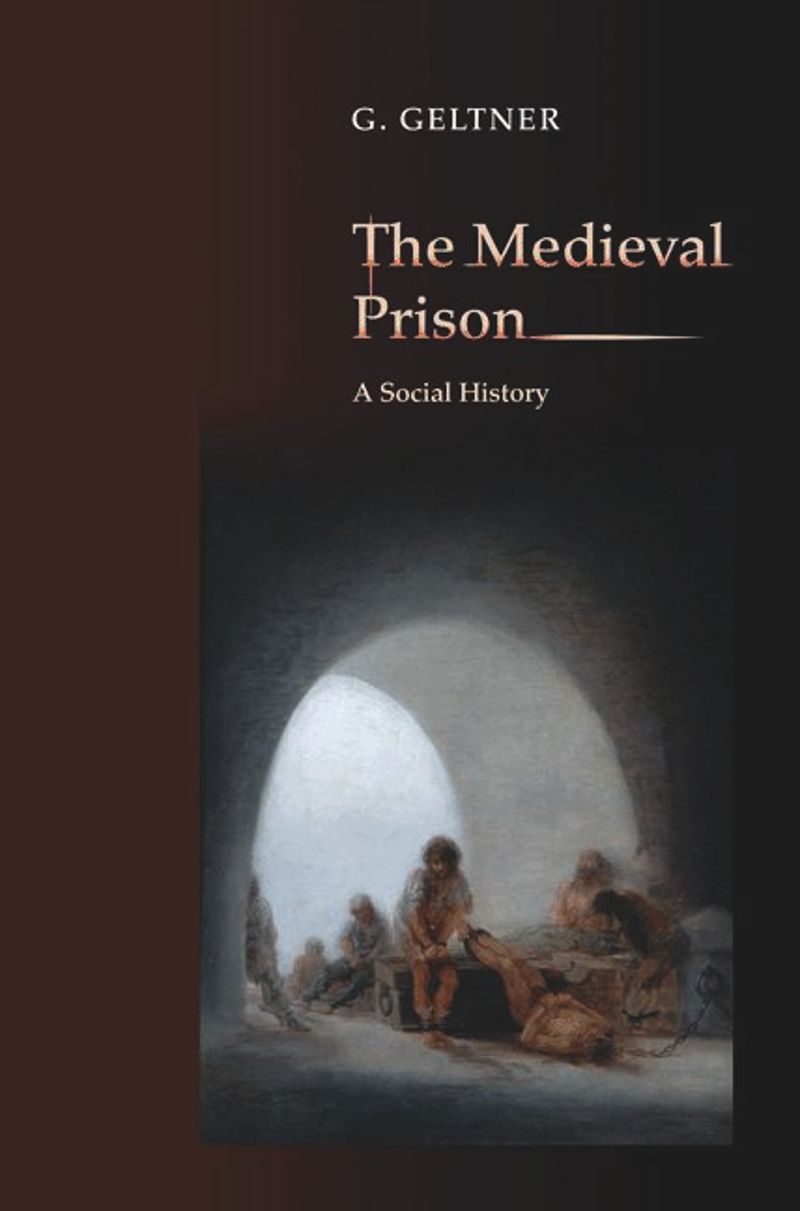 The Medieval Prison A Social History G Geltner