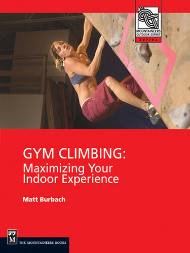 Gym Climbing Maximizing Your Indoor Experience 1st Edition Matt Burbach