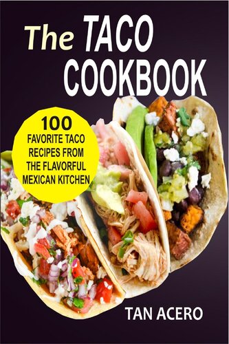 The Taco Cookbook 100 Favorite Taco Recipes From The Flavorful Mexican Kitchen Tan Acero