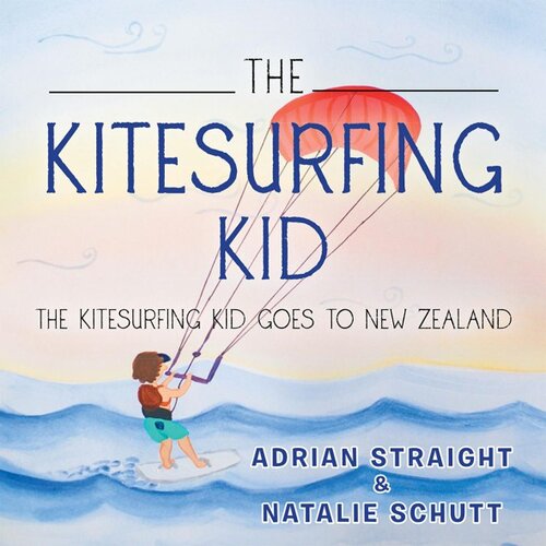 The Kitesurfing Kid The Kitesurfing Kid Goes To New Zealand Adrian Straight Natalie Schutt