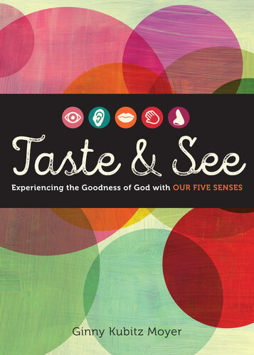 Taste And See Experiencing The Goodness Of God With Our Five Senses Ginny Kubitz Moyer