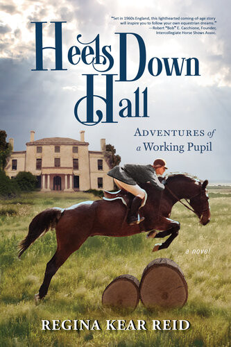 Heels Down Hall Adventures Of A Working Pupil Regina Kear Reid